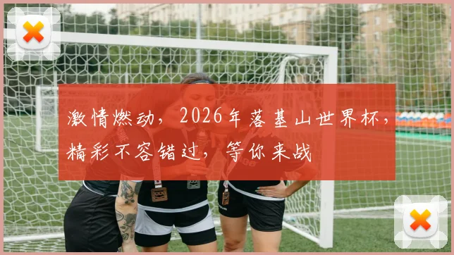 激情燃动，2026年落基山世界杯，精彩不容错过，等你来战