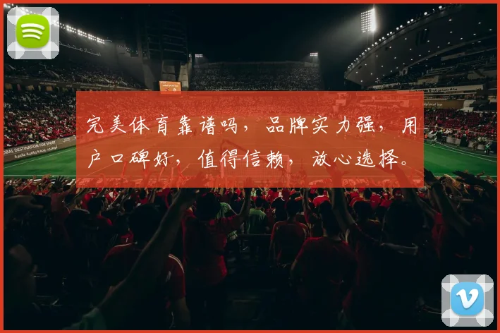 完美体育靠谱吗，品牌实力强，用户口碑好，值得信赖，放心选择。