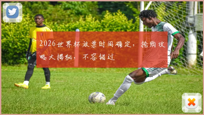 2026世界杯放票时间确定，抢购攻略大揭秘，不容错过