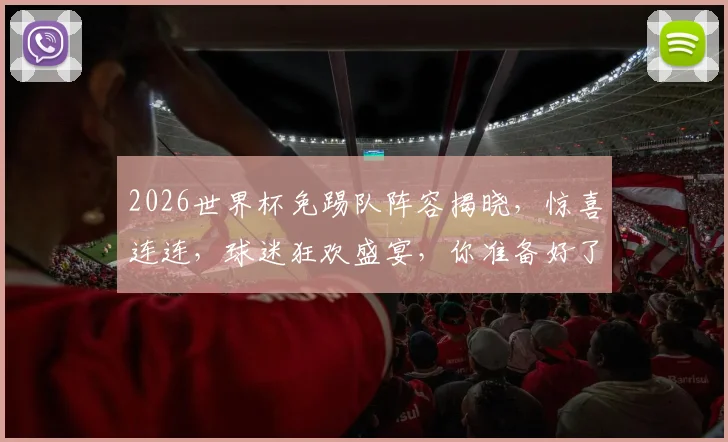 2026世界杯免踢队阵容揭晓，惊喜连连，球迷狂欢盛宴，你准备好了吗