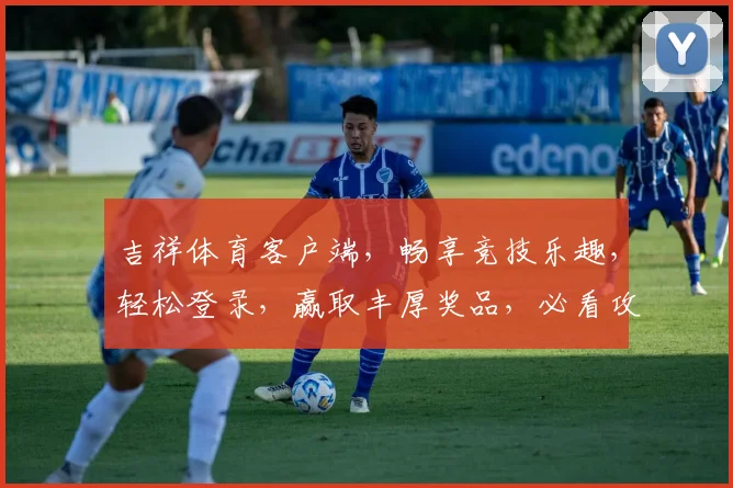 吉祥体育客户端，畅享竞技乐趣，轻松登录，赢取丰厚奖品，必看攻略